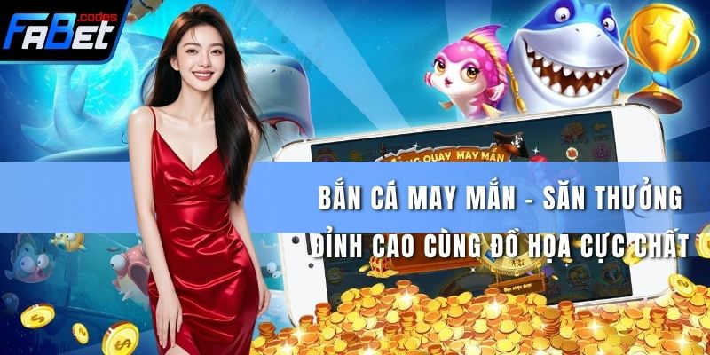 Bắn Cá May Mắn