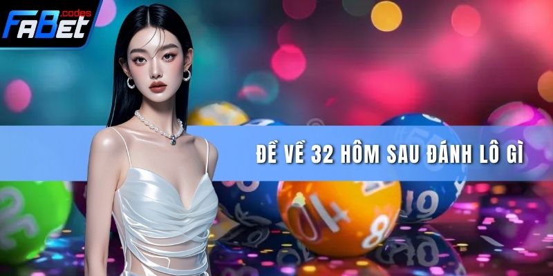 Đề Về 32 Hôm Sau Đánh Lô Gì