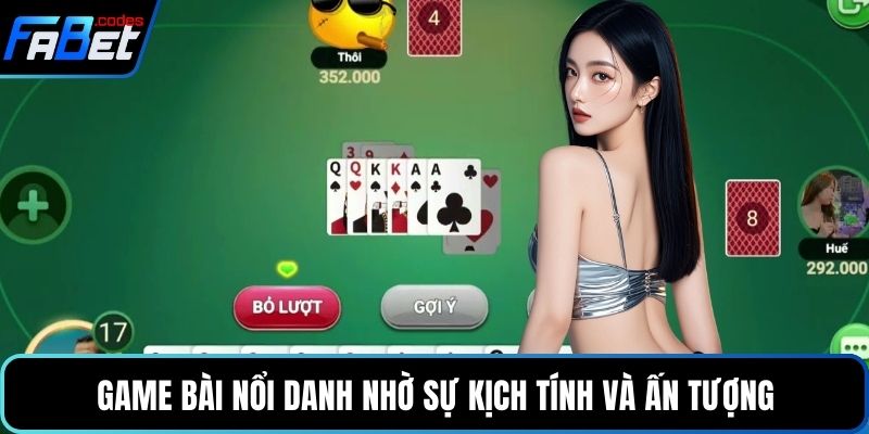 Game bài nổi danh nhờ sự kịch tính và ấn tượng