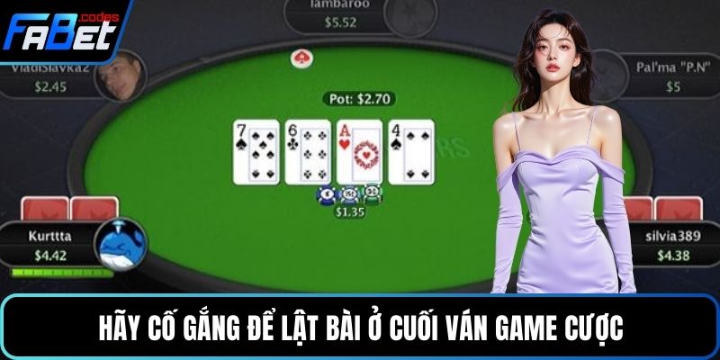 Hãy cố gắng để lật bài ở cuối ván game cược