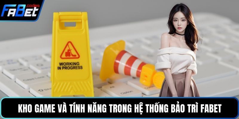 Kho game và tính năng trong hệ thống bảo trì Fabet