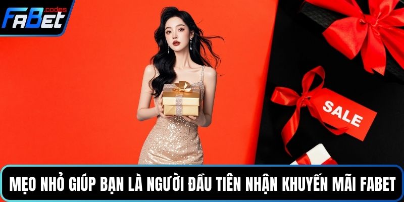 Mẹo nhỏ giúp bạn là người đầu tiên nhận khuyến mãi Fabet
