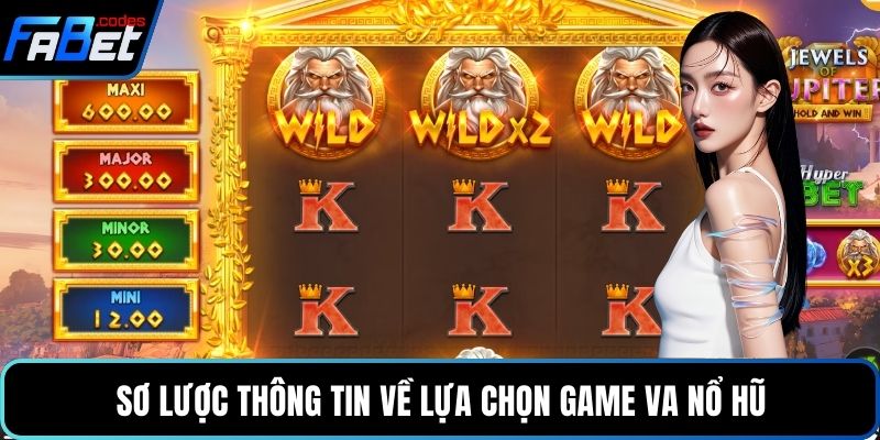 Sơ lược thông tin về lựa chọn game VA Nổ hũ