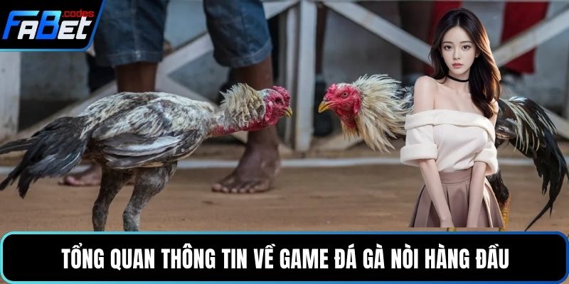 Tổng quan thông tin về game Đá gà nòi hàng đầu