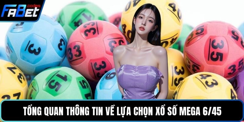 Tổng quan thông tin về lựa chọn xổ số Mega 6/45